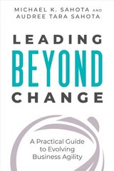 Leading Beyond Change : A Practical Guide to Evolving Business Agility hind ja info | Majandusalased raamatud | kaup24.ee