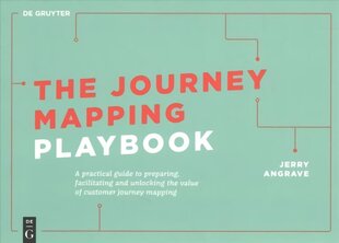 Journey Mapping Playbook: A Practical Guide to Preparing, Facilitating and Unlocking the Value of   Customer Journey Mapping цена и информация | Книги по экономике | kaup24.ee