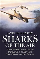 Sharks of the Air: Willy Messerschmitt and the Development of History's First Operational Jet   Fighter цена и информация | Исторические книги | kaup24.ee