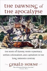 Dawning of the Apocalypse: The Roots of Slavery, White Supremacy, Settler Colonialism, and Capitalism   in the Long Sixteenth Century цена и информация | Исторические книги | kaup24.ee