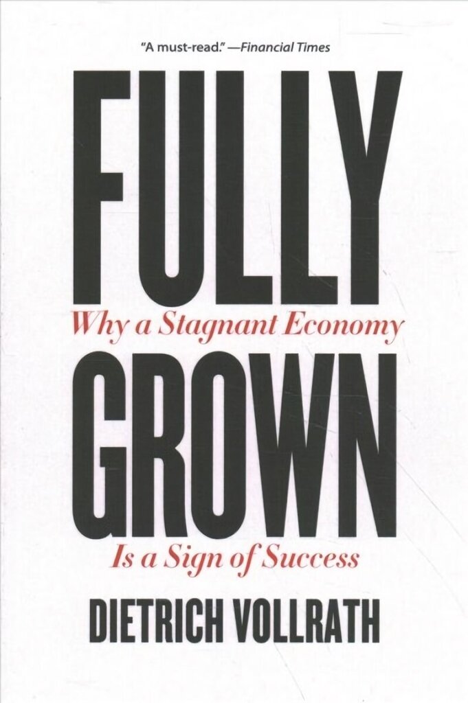 Fully Grown: Why a Stagnant Economy Is a Sign of Success hind ja info | Majandusalased raamatud | kaup24.ee