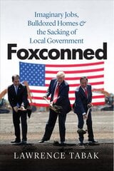 Foxconned: Imaginary Jobs, Bulldozed Homes, and the Sacking of Local Government hind ja info | Majandusalased raamatud | kaup24.ee