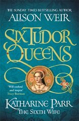 Six Tudor Queens: Katharine Parr, The Sixth Wife: Six Tudor Queens 6 цена и информация | Фантастика, фэнтези | kaup24.ee