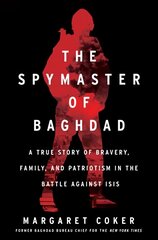 Spymaster of Baghdad: A True Story of Bravery, Family, and Patriotism in the Battle Against Isis hind ja info | Ühiskonnateemalised raamatud | kaup24.ee