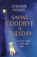 Saying Goodbye to Tuesday: A heart-warming and uplifting novel for anyone who has ever loved a dog цена и информация | Фантастика, фэнтези | kaup24.ee
