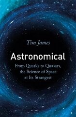 Astronomical: From Quarks to Quasars, the Science of Space at its Strangest цена и информация | Книги по экономике | kaup24.ee