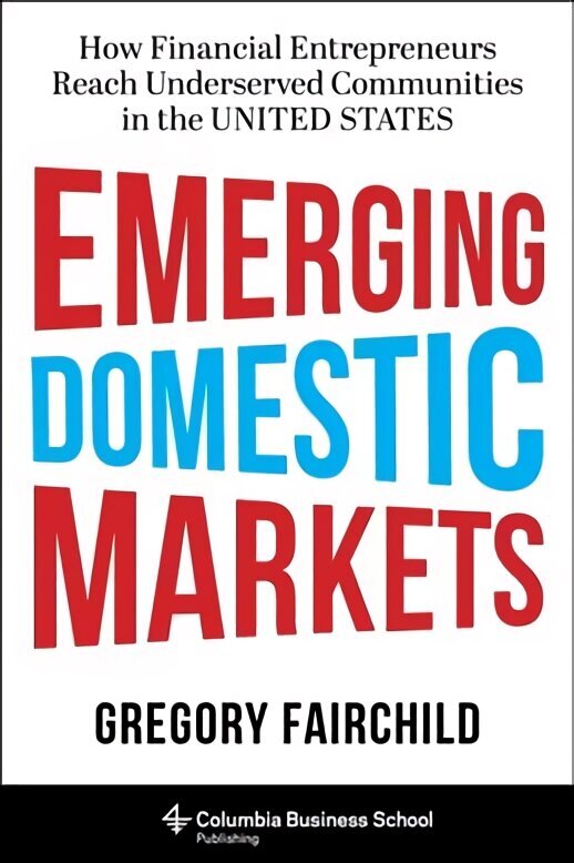 Emerging Domestic Markets: How Financial Entrepreneurs Reach Underserved Communities in the United States hind ja info | Majandusalased raamatud | kaup24.ee