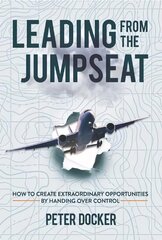 Leading From The Jumpseat: How to Create Extraordinary Opportunities by Handing Over Control hind ja info | Majandusalased raamatud | kaup24.ee