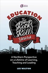 Education: The Rock and Roll Years: A northern perspective on a lifetime of learning, teaching and leading hind ja info | Ühiskonnateemalised raamatud | kaup24.ee