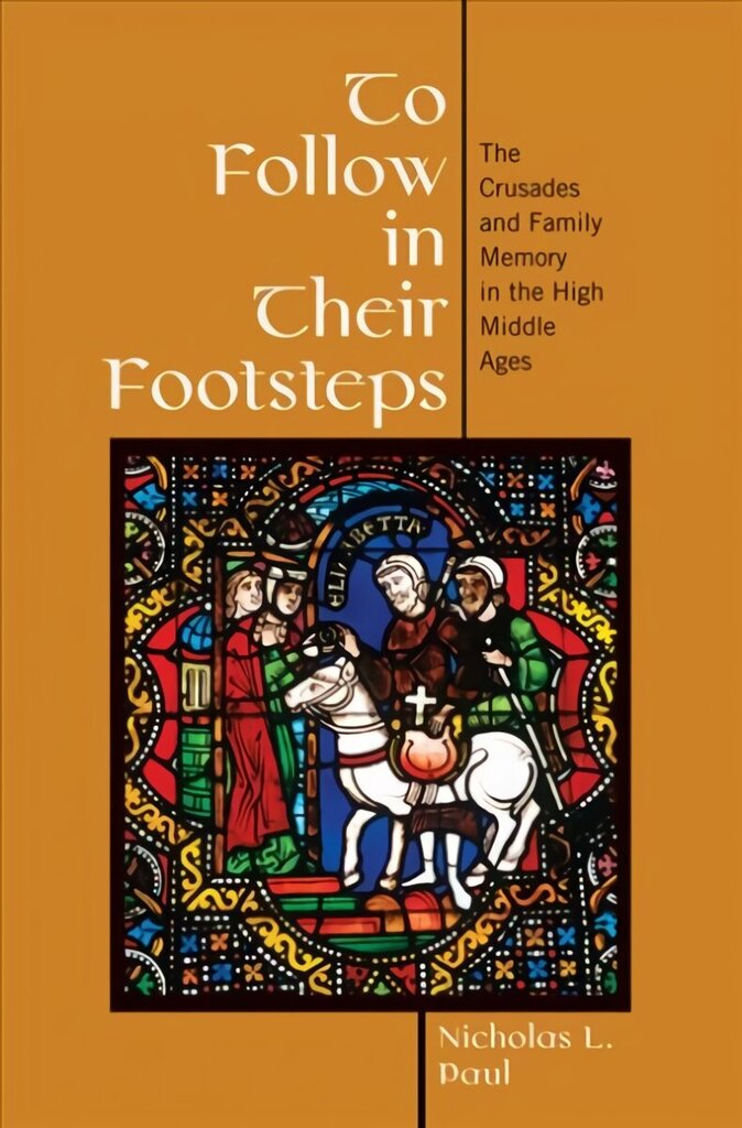 To Follow in Their Footsteps: The Crusades and Family Memory in the High Middle Ages hind ja info | Ajalooraamatud | kaup24.ee