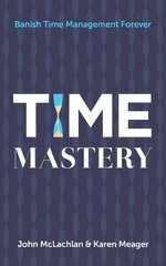 Time Mastery: Banish Time Management Forever цена и информация | Книги по экономике | kaup24.ee