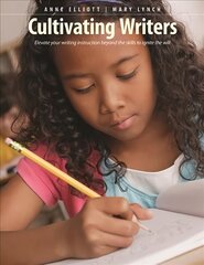 Cultivating Writers: Elevate Your Writing Instruction Beyond the Skills to Ignite the Will hind ja info | Ühiskonnateemalised raamatud | kaup24.ee