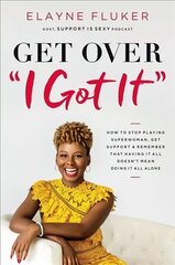 Get Over 'I Got It': How to Stop Playing Superwoman, Get Support, and Remember That Having It All Doesn't Mean Doing It All Alone hind ja info | Majandusalased raamatud | kaup24.ee