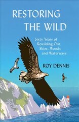 Restoring the Wild: Sixty Years of Rewilding Our Skies, Woods and Waterways цена и информация | Книги по экономике | kaup24.ee