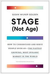 Stage (Not Age): How to Understand and Serve People Over 60 - the Fastest Growing, Most Dynamic Market in the World hind ja info | Majandusalased raamatud | kaup24.ee