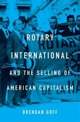 Rotary International and the Selling of American Capitalism hind ja info | Ajalooraamatud | kaup24.ee