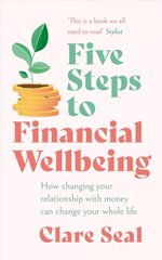 Five Steps to Financial Wellbeing: How changing your relationship with money can change your whole life цена и информация | Книги по экономике | kaup24.ee