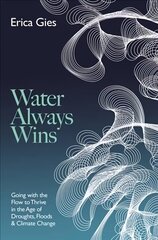 Water Always Wins: Thriving in an Age of Drought and Deluge цена и информация | Книги по экономике | kaup24.ee