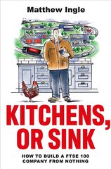 Kitchens, or Sink: How to Build a FTSE Company from Nothing hind ja info | Majandusalased raamatud | kaup24.ee
