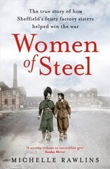 Women of Steel: The Feisty Factory Sisters Who Helped Win the War hind ja info | Ajalooraamatud | kaup24.ee