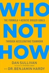 Who Not How: The Formula to Achieve Bigger Goals Through Accelerating Teamwork hind ja info | Majandusalased raamatud | kaup24.ee