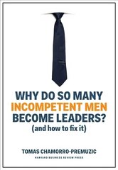 Why Do So Many Incompetent Men Become Leaders?: (And How to Fix It) hind ja info | Majandusalased raamatud | kaup24.ee