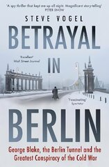 Betrayal in Berlin: George Blake, the Berlin Tunnel and the Greatest Conspiracy of the Cold War hind ja info | Ajalooraamatud | kaup24.ee