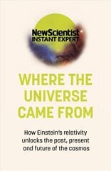 Where the Universe Came From: How Einstein's relativity unlocks the past, present and future of the cosmos hind ja info | Majandusalased raamatud | kaup24.ee