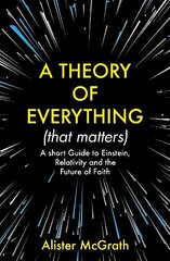 Theory of Everything (That Matters): A Short Guide to Einstein, Relativity and the Future of Faith цена и информация | Книги по экономике | kaup24.ee