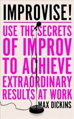 Improvise!: Use the Secrets of Improv to Achieve Extraordinary Results at Work hind ja info | Majandusalased raamatud | kaup24.ee