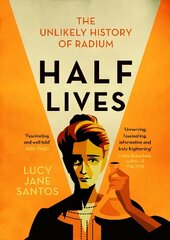 Half Lives: The Unlikely History of Radium hind ja info | Majandusalased raamatud | kaup24.ee