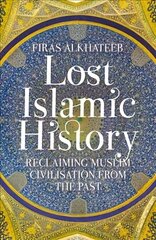 Lost Islamic History: Reclaiming Muslim Civilisation from the Past 2nd Revised edition цена и информация | Исторические книги | kaup24.ee