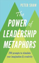 Power of Leadership Metaphors: 200 prompt to stimulate your imagination and creativity цена и информация | Книги по экономике | kaup24.ee