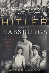 Hitler and the Habsburgs: The Vendetta Against the Austrian Royals hind ja info | Ajalooraamatud | kaup24.ee