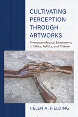 Cultivating Perception through Artworks: Phenomenological Enactments of Ethics, Politics, and Culture цена и информация | Исторические книги | kaup24.ee