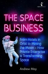 Space Business: From Hotels in Orbit to Mining the Moon - How Private Enterprise is Transforming Space hind ja info | Majandusalased raamatud | kaup24.ee