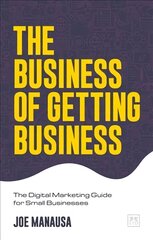 Business of Getting Business: The Digital Marketing Guide for Small Businesses цена и информация | Книги по экономике | kaup24.ee