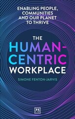 Human-Centric Workplace: Enabling people, communities and our planet to thrive цена и информация | Книги по экономике | kaup24.ee