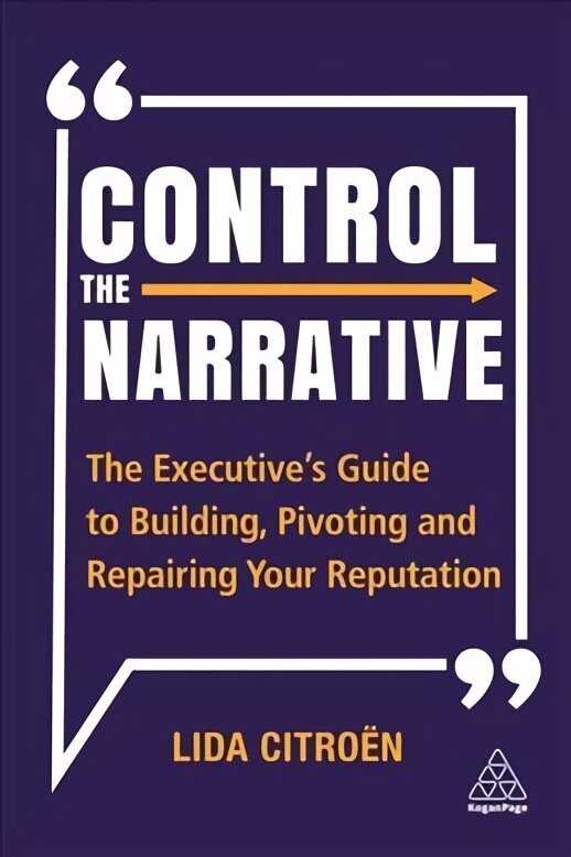 Control the Narrative: The Executive's Guide to Building, Pivoting and Repairing Your Reputation цена и информация | Majandusalased raamatud | kaup24.ee
