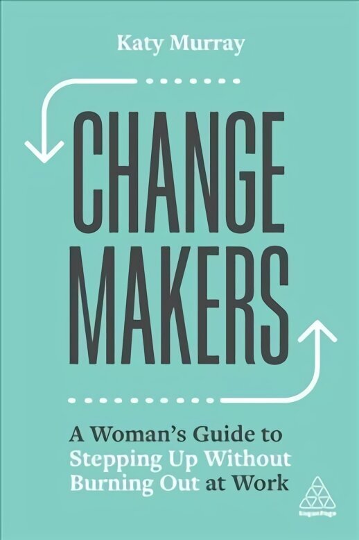 Change Makers: A Woman's Guide to Stepping Up Without Burning Out at Work цена и информация | Majandusalased raamatud | kaup24.ee