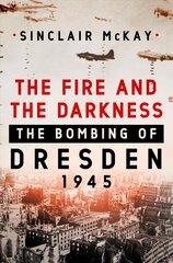 Fire and the Darkness: The Bombing of Dresden, 1945 цена и информация | Исторические книги | kaup24.ee