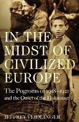 In the Midst of Civilized Europe: The 1918-1921 Pogroms in Ukraine and the Onset of the Holocaust цена и информация | Исторические книги | kaup24.ee