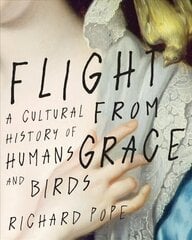 Flight from Grace: A Cultural History of Humans and Birds hind ja info | Ühiskonnateemalised raamatud | kaup24.ee