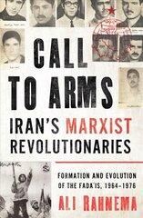 Call to Arms: Iran's Marxist Revolutionaries: Formation and Evolution of the Fada'is, 1964-1976 hind ja info | Ajalooraamatud | kaup24.ee