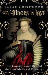 Tudors in Love: The Courtly Code Behind the Last Medieval Dynasty hind ja info | Ajalooraamatud | kaup24.ee