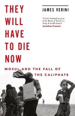 They Will Have to Die Now: Mosul and the Fall of the Caliphate цена и информация | Исторические книги | kaup24.ee