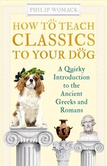 How to Teach Classics to Your Dog: A Quirky Introduction to the Ancient Greeks and Romans цена и информация | Исторические книги | kaup24.ee