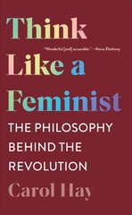 Think Like a Feminist: The Philosophy Behind the Revolution hind ja info | Ajalooraamatud | kaup24.ee