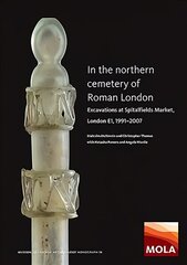 In the Northern Cemetery of Roman London: Excavations at Spitalfields Market, London E1, 1991-2007 hind ja info | Ajalooraamatud | kaup24.ee