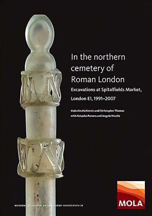 In the Northern Cemetery of Roman London: Excavations at Spitalfields Market, London E1, 1991-2007 цена и информация | Ajalooraamatud | kaup24.ee